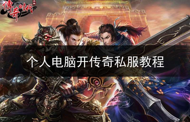 个人电脑开传奇私服教程_自己家电脑怎么玩传奇sf